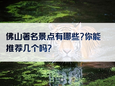 佛山著名景点有哪些？你能推荐几个吗？
