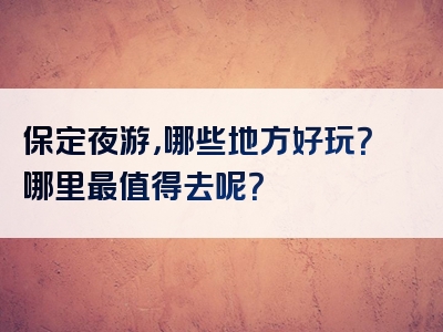 保定夜游，哪些地方好玩？哪里最值得去呢？