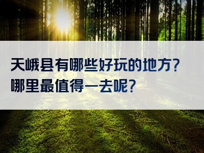 天峨县有哪些好玩的地方?哪里最值得一去呢?