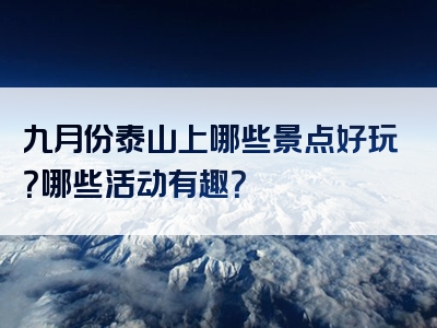 九月份泰山上哪些景点好玩？哪些活动有趣？