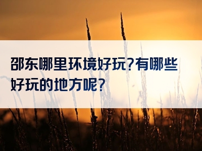 邵东哪里环境好玩？有哪些好玩的地方呢？