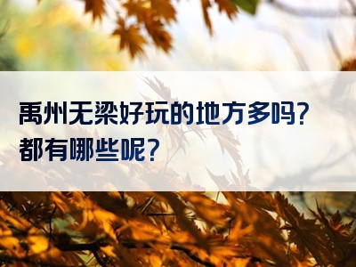 禹州无梁好玩的地方多吗？都有哪些呢？