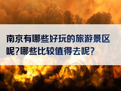 南京有哪些好玩的旅游景区呢？哪些比较值得去呢？