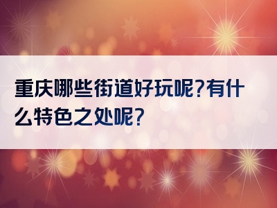 重庆哪些街道好玩呢？有什么特色之处呢？