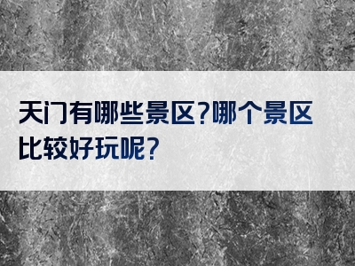 天门有哪些景区？哪个景区比较好玩呢？