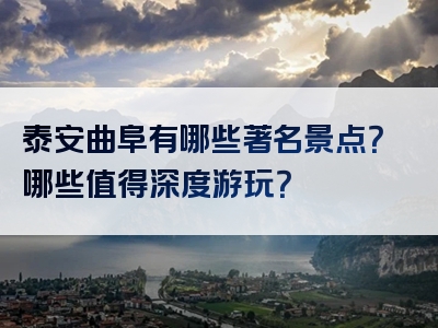 泰安曲阜有哪些著名景点？哪些值得深度游玩？