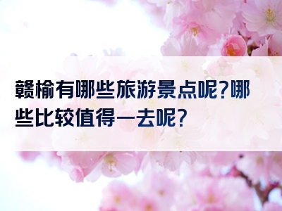 赣榆有哪些旅游景点呢？哪些比较值得一去呢？