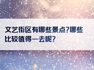 文艺街区有哪些景点？哪些比较值得一去呢？