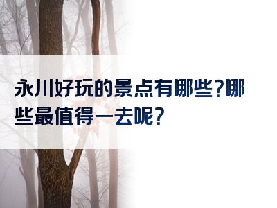 永川好玩的景点有哪些？哪些最值得一去呢？