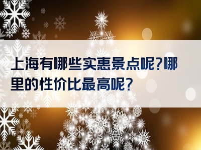 上海有哪些实惠景点呢？哪里的性价比最高呢？