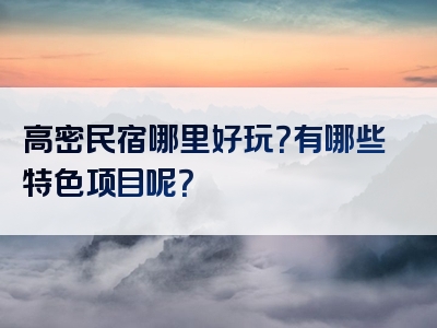 高密民宿哪里好玩？有哪些特色项目呢？
