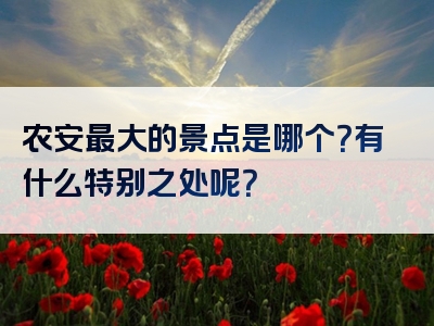 农安最大的景点是哪个？有什么特别之处呢？