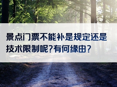 景点门票不能补是规定还是技术限制呢？有何缘由？
