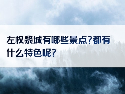 左权黎城有哪些景点？都有什么特色呢？