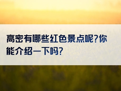 高密有哪些红色景点呢？你能介绍一下吗？