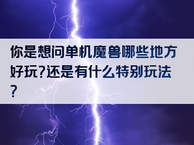 你是想问单机魔兽哪些地方好玩？还是有什么特别玩法？