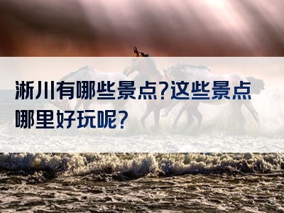 淅川有哪些景点？这些景点哪里好玩呢？