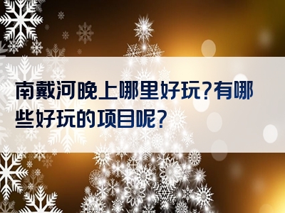 南戴河晚上哪里好玩？有哪些好玩的项目呢？