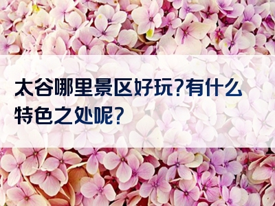 太谷哪里景区好玩？有什么特色之处呢？