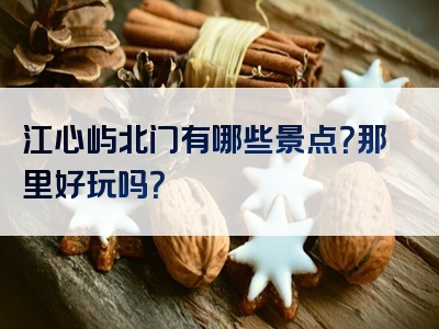 江心屿北门有哪些景点？那里好玩吗？