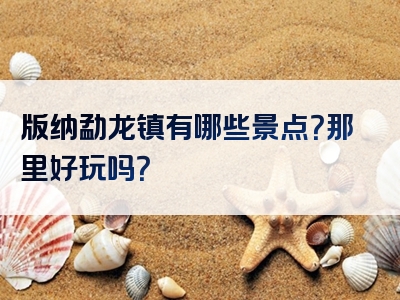 版纳勐龙镇有哪些景点？那里好玩吗？