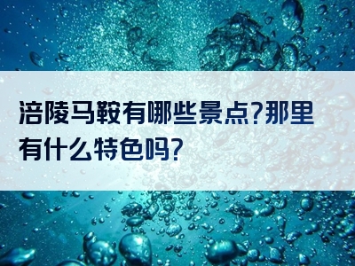 涪陵马鞍有哪些景点？那里有什么特色吗？