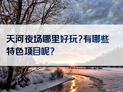 天河夜场哪里好玩？有哪些特色项目呢？