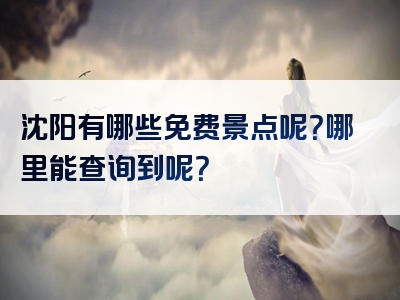 沈阳有哪些免费景点呢？哪里能查询到呢？