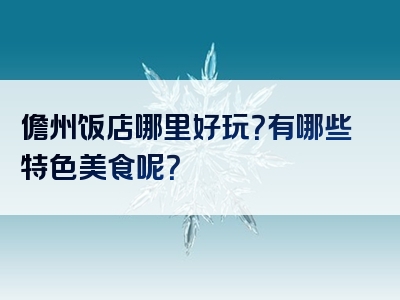 儋州饭店哪里好玩？有哪些特色美食呢？