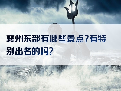 襄州东部有哪些景点？有特别出名的吗？