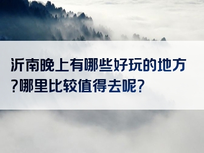 沂南晚上有哪些好玩的地方？哪里比较值得去呢？