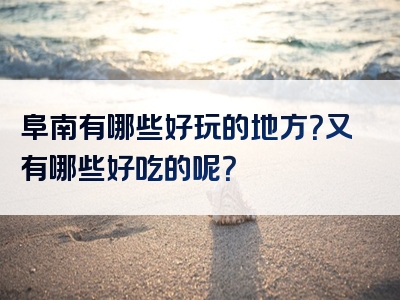 阜南有哪些好玩的地方？又有哪些好吃的呢？
