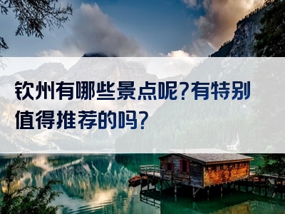 钦州有哪些景点呢？有特别值得推荐的吗？