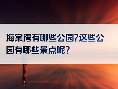 海棠湾有哪些公园？这些公园有哪些景点呢？