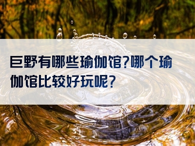 巨野有哪些瑜伽馆？哪个瑜伽馆比较好玩呢？