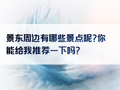 景东周边有哪些景点呢？你能给我推荐一下吗？