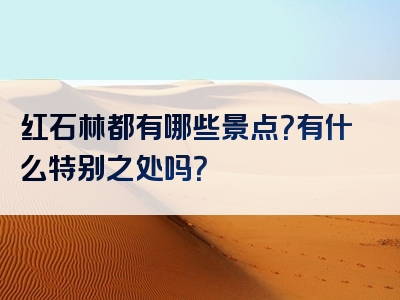 红石林都有哪些景点？有什么特别之处吗？