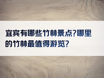 宜宾有哪些竹林景点？哪里的竹林最值得游览？