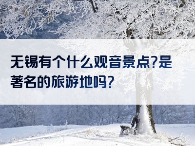 无锡有个什么观音景点？是著名的旅游地吗？