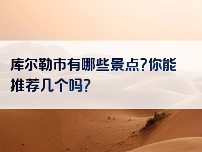 库尔勒市有哪些景点？你能推荐几个吗？