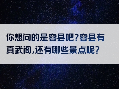 你想问的是容县吧？容县有真武阁，还有哪些景点呢？