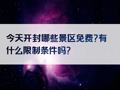今天开封哪些景区免费？有什么限制条件吗？